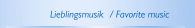 Lieblingsmusik  / Favorite music